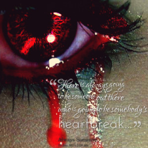 ... to be someone out there who is going to be somebody\'s *heartbreak