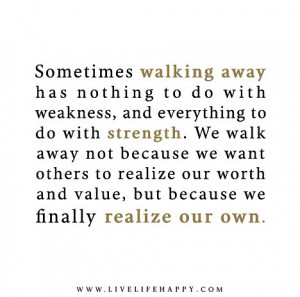 Sometimes walking away has nothing to do with weakness, and everything ...