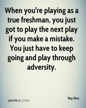 ... . You just have to keep going and play through adversity. - Ray Rice