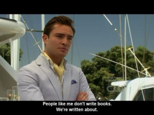 ... me don't write books. We're written about. - Chuck Bass, Gossip Girl
