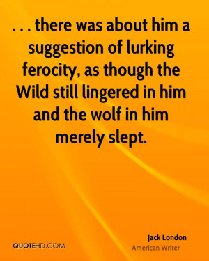 there was about him a suggestion of lurking ferocity, as though the ...