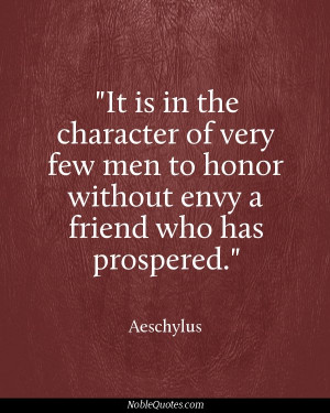 It is in the character of very few men to honor without envy a friend ...