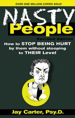 Nasty People: How to Stop Being Hurt by Them without Becoming One of ...