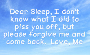Lack Of Sleep Quotes Dear sleep, i don't know what