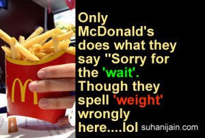 Only McDonald’s does what they say “Sorry for the wait”. Though ...