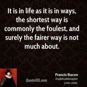 It is in life as it is in ways, the shortest way is commonly the ...