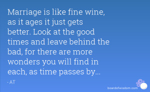 Marriage is like fine wine, as it ages it just gets better. Look at ...