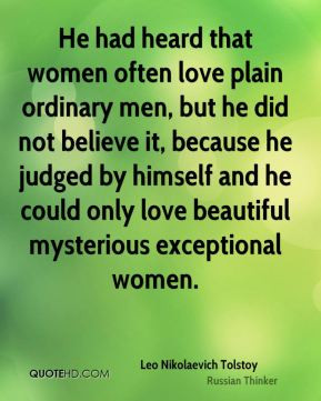 He had heard that women often love plain ordinary men, but he did not ...