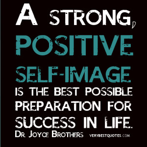 strong positive self image is the best possible preparation for ...