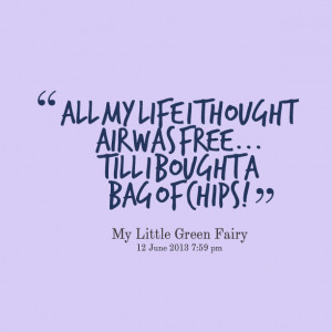 Quotes Picture: all my life i thought air was free till i bought a bag ...