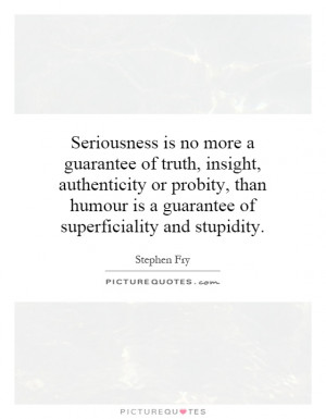 is no more a guarantee of truth, insight, authenticity or probity ...