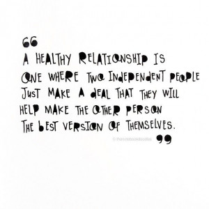 healthy relationship is one where two independent people just make a ...