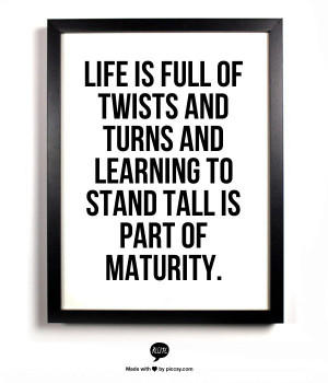 Life is full of twists and turns and learning to stand tall is part of ...