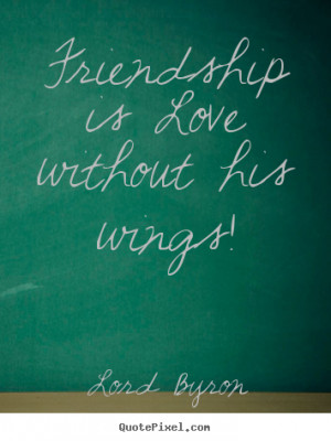 ... quotes - Friendship is love without his wings! - Friendship quotes