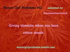 ... to keep water around more stoner girls problems girl weed quotes