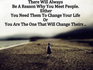 Reason why you meet people either you need them to change your life ...