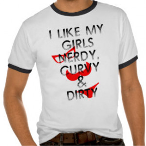 LIKE MY GIRLS NERDY CURVY AND DIRTY T-Shirt