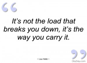 it’s not the load that breaks you down lou holtz