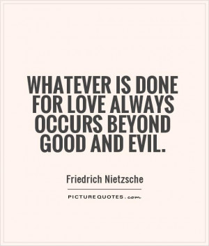 ... is done for love always occurs beyond good and evil. Picture Quote #1