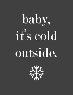 ... winter xmas baby cold quote life song season baby it's cold outside