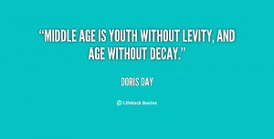 Middle age is youth without levity, and age without decay.”