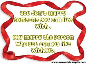 You Don’t Marry Someone You Can Live With You Marry The Person Who ...