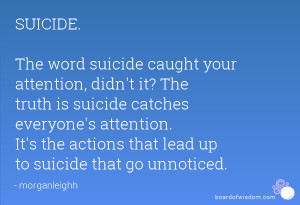 SUICIDE. The word suicide caught your attention, didn't it? The truth ...