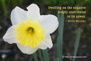 Dwelling on the negative simply contributes to its power. ~ Shirley ...