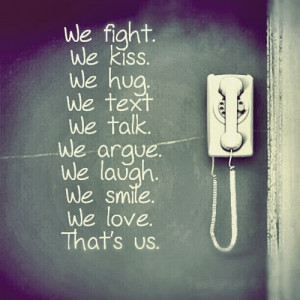 quotes we fight we kiss we hug we text we talk we argue we laugh we ...