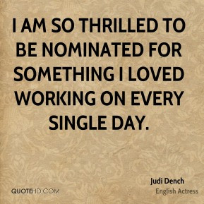Judi Dench - I am so thrilled to be nominated for something I loved ...