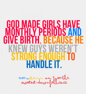 thebittergourl:amuchann:God made girls have monthly periods and give ...