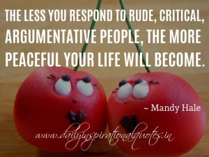 The less you respond to rude, critical, argumentative people, the more ...