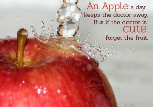 An apple a day keeps the doctor awaybut if the doctor is cute forget ...
