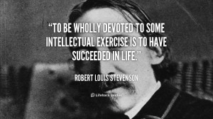 ... devoted to some intellectual exercise is to have succeeded in life