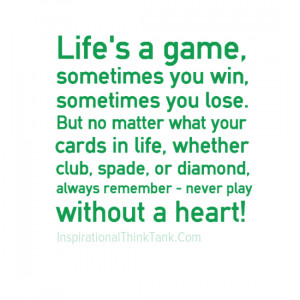 Life's a game, sometimes you win, sometimes you lose. But no matter ...
