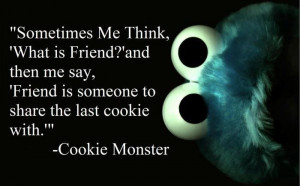 Wise words from the Cookie Monster.