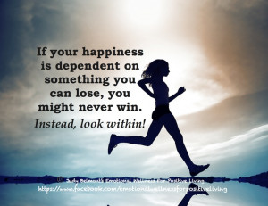 if your happiness is dependent on something you can lose you will ...