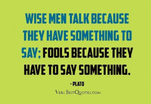 Talk quotes wise men talk because they have something to say fools ...