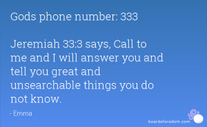 Gods phone number: 333 Jeremiah 33:3 says, Call to me and I will ...