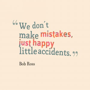 We Don’t Make Mistakes Just Happy Little Accidents - Mistake Quote
