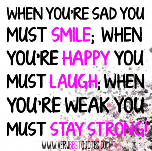 ... you're sad you must smile; When you're happy you must laugh; When you