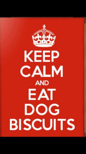 Keep Calm And Eat Dog Biscuits