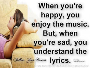 When you're happy, you enjoy the music. But, when you're sad, you ...