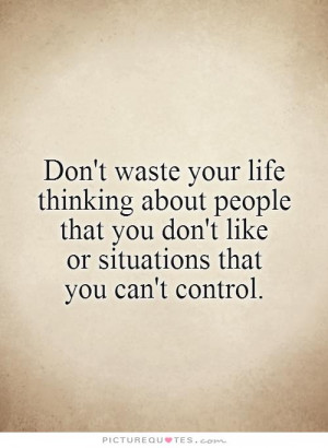 Control Quotes Dont Waste Your Time Quotes Time Wasted Quotes