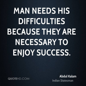 Man needs his difficulties because they are necessary to enjoy success ...