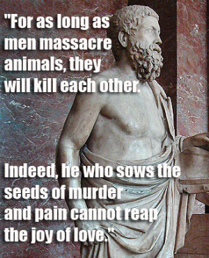 For as long as men massacre animals, they will kill each other ...