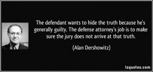 The defendant wants to hide the truth because he's generally guilty ...