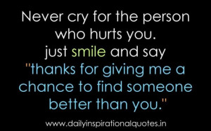 Never cry for the person who hurts you just smile and say ecthanks for ...