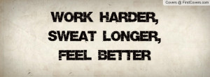 Work harder, sweat longer, feel better Profile Facebook Covers