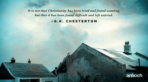 It is not that Christianity has been tried and found wanting, but that ...